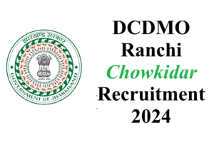 DCDMO Ranchi Chowkidar Recruitment 2024 DCDMO Ranchi Chowkidar Recruitment 2024 - URGENT apply --- 311 posts